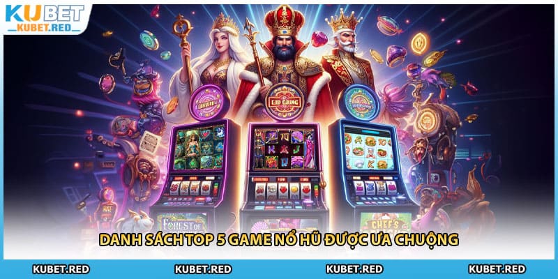 Danh sách top 5 game nổ hũ được ưa chuộng