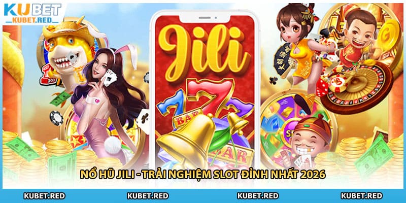 Nổ Hũ JILI - Trải Nghiệm Slot Đỉnh Nhất 2026